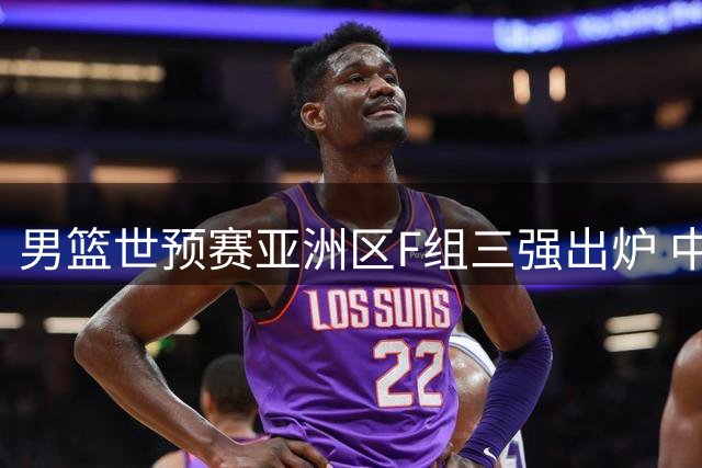 男篮世预赛亚洲区F组三强出炉 中国队惊险胜出